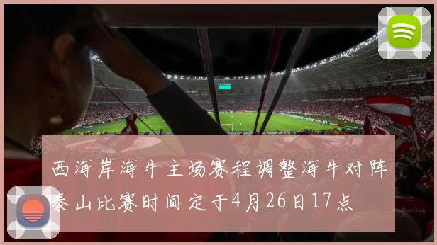 西海岸海牛主场赛程调整海牛对阵泰山比赛时间定于4月26日17点