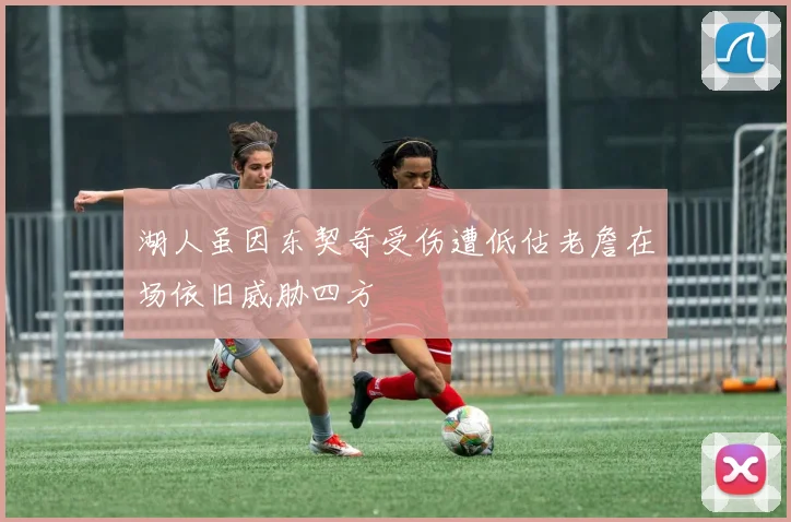湖人虽因东契奇受伤遭低估老詹在场依旧威胁四方
